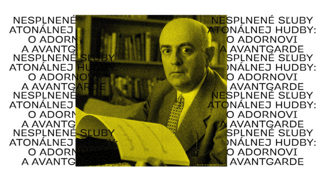 Nesplnené sľuby atonálnej hudby: O Adornovi a avantgarde